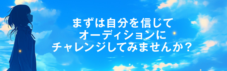 まずは自分を信じてオーディションにチャレンジしてみませんか？